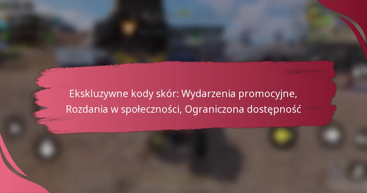 Ekskluzywne kody skór: Wydarzenia promocyjne, Rozdania w społeczności, Ograniczona dostępność