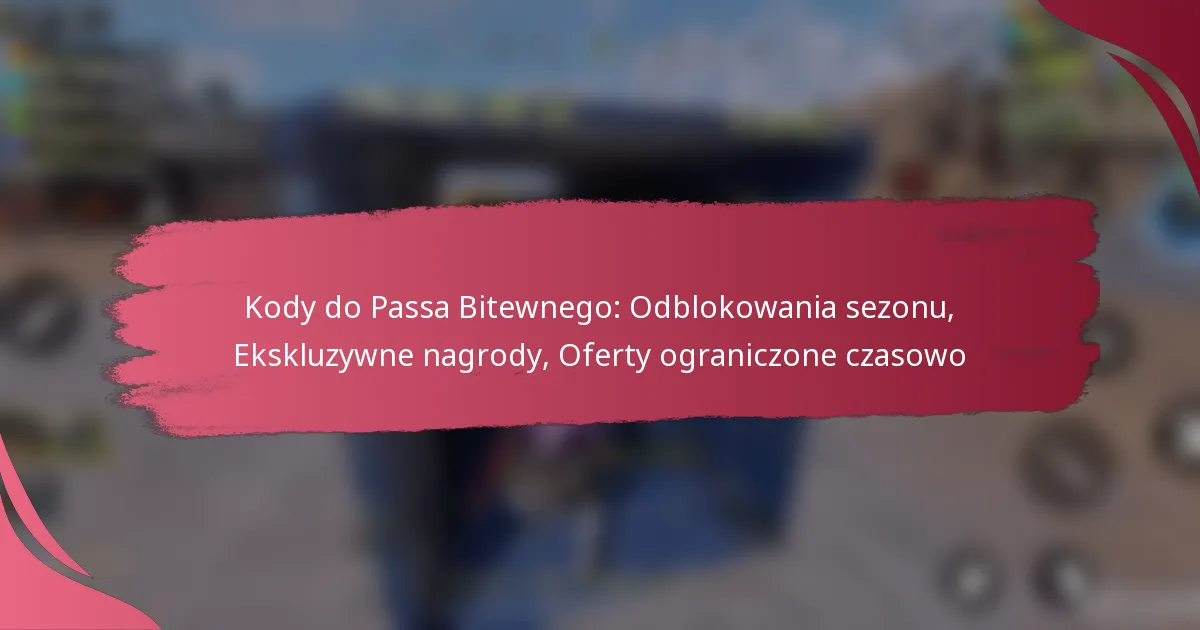 Kody do Passa Bitewnego: Odblokowania sezonu, Ekskluzywne nagrody, Oferty ograniczone czasowo