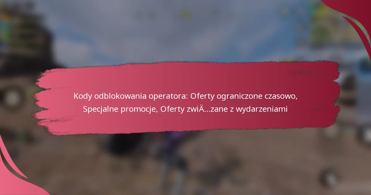 Kody odblokowania operatora: Oferty ograniczone czasowo, Specjalne promocje, Oferty związane z wydarzeniami