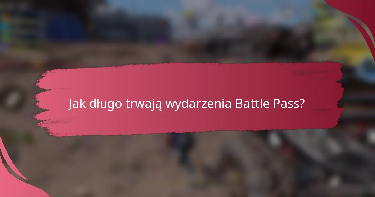 Jak długo trwają wydarzenia Battle Pass?