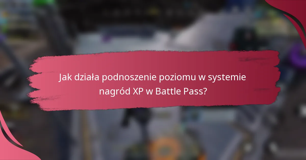 Jak działa podnoszenie poziomu w systemie nagród XP w Battle Pass?
