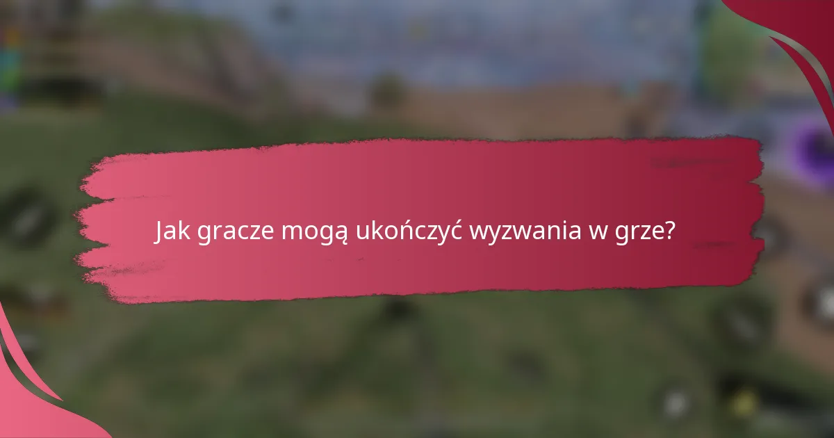 Jak gracze mogą ukończyć wyzwania w grze?