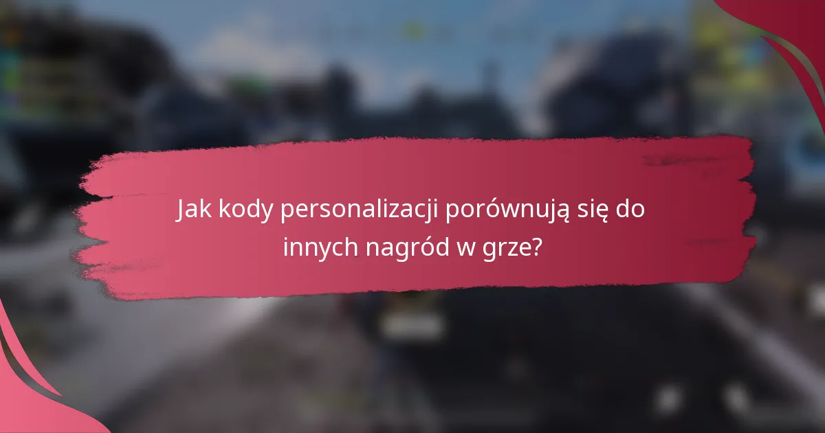 Jak kody personalizacji porównują się do innych nagród w grze?