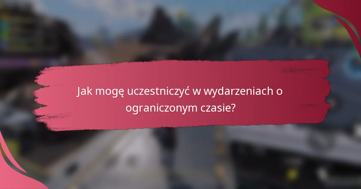 Jak mogę uczestniczyć w wydarzeniach o ograniczonym czasie?