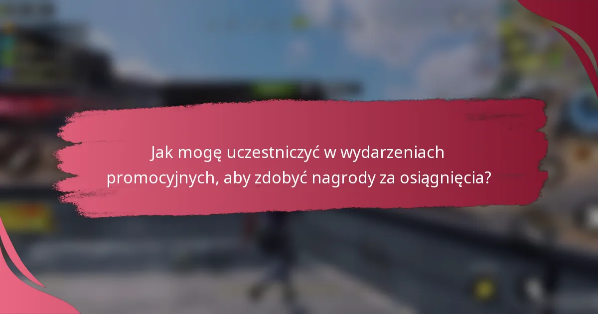 Jak mogę uczestniczyć w wydarzeniach promocyjnych, aby zdobyć nagrody za osiągnięcia?