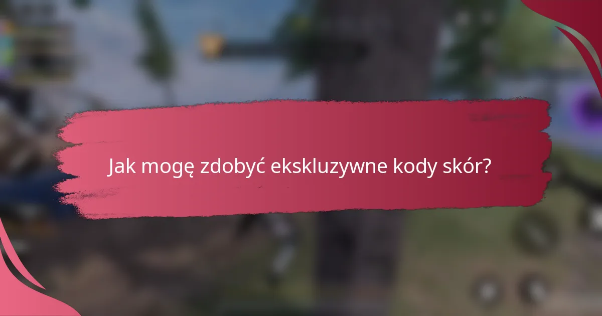Jak mogę zdobyć ekskluzywne kody skór?