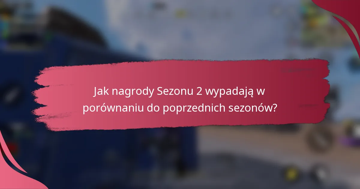 Jak nagrody Sezonu 2 wypadają w porównaniu do poprzednich sezonów?
