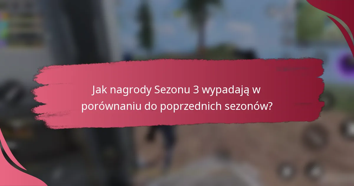 Jak nagrody Sezonu 3 wypadają w porównaniu do poprzednich sezonów?