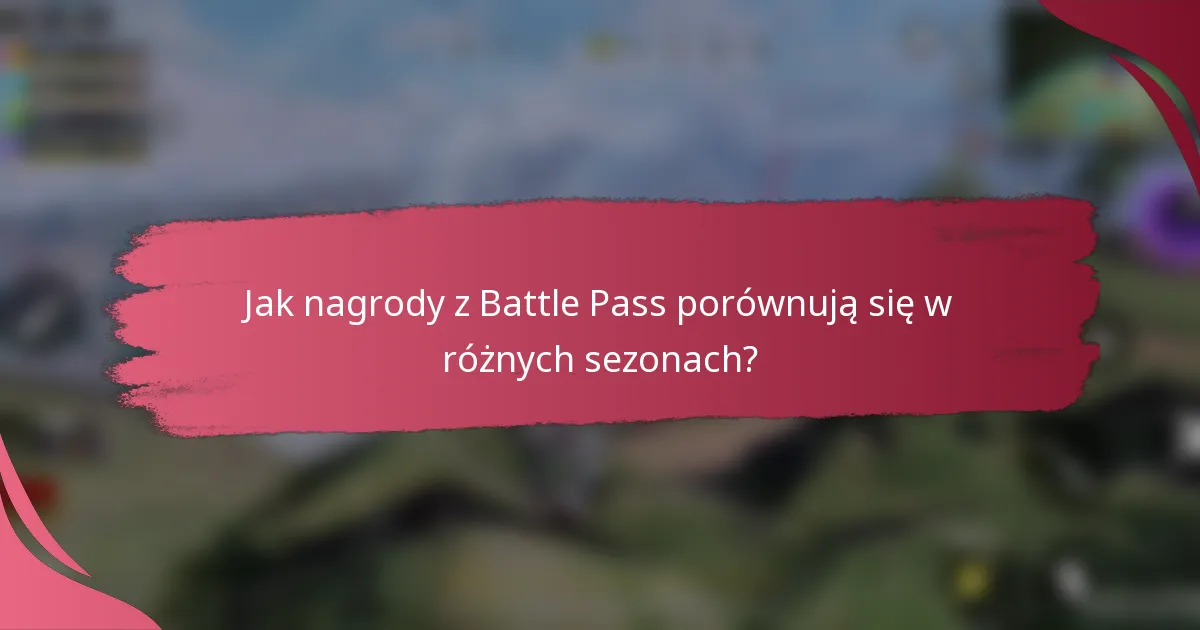 Jak nagrody z Battle Pass porównują się w różnych sezonach?