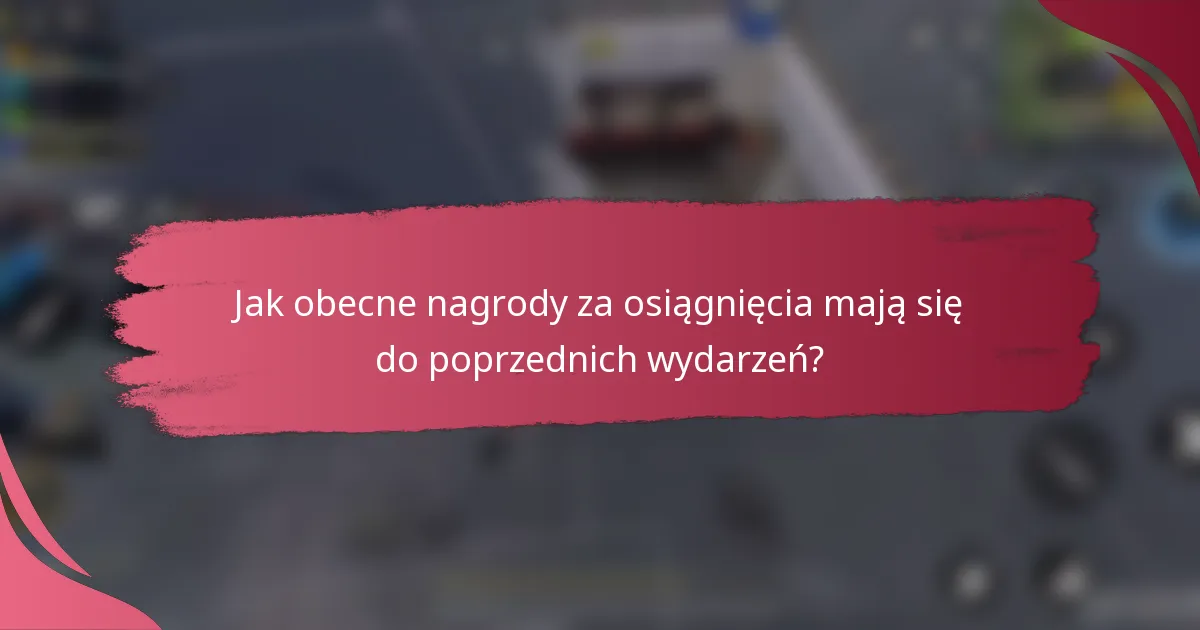 Jak obecne nagrody za osiągnięcia mają się do poprzednich wydarzeń?