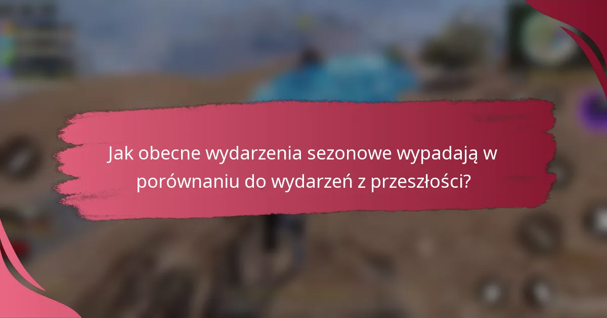 Jak obecne wydarzenia sezonowe wypadają w porównaniu do wydarzeń z przeszłości?