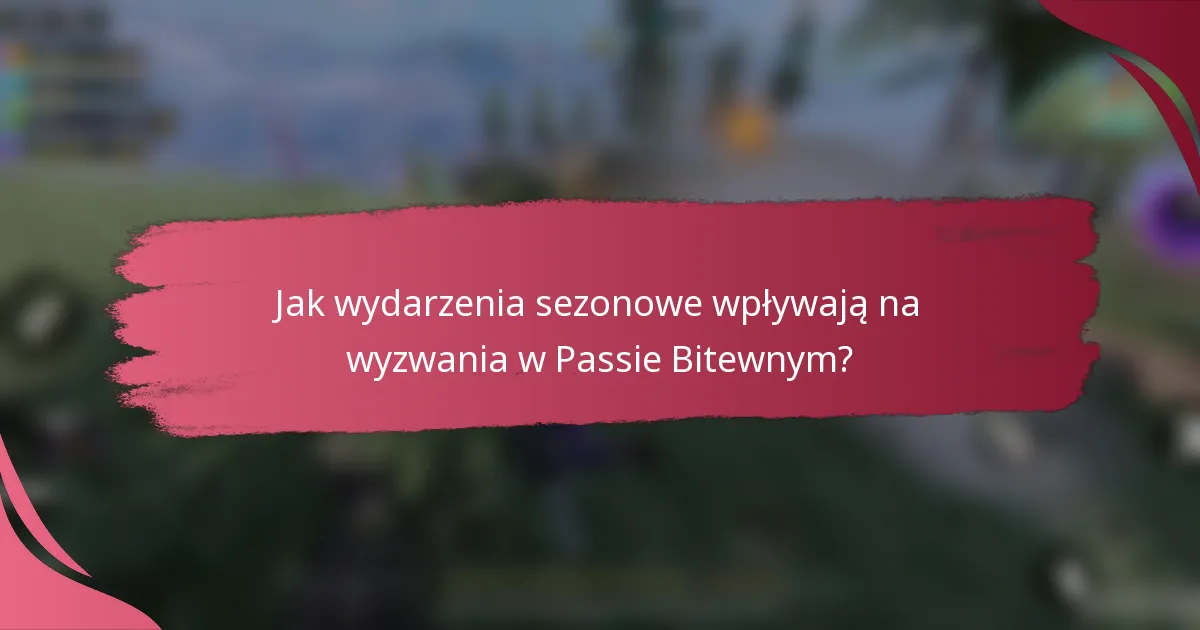 Jak wydarzenia sezonowe wpływają na wyzwania w Passie Bitewnym?
