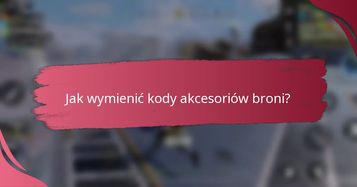 Jak wymienić kody akcesoriów broni?