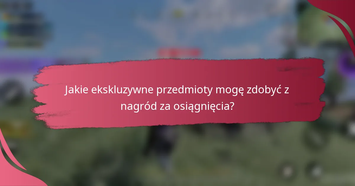 Jakie ekskluzywne przedmioty mogę zdobyć z nagród za osiągnięcia?