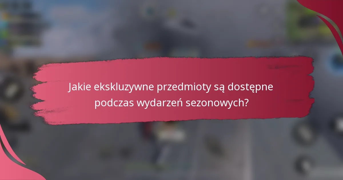 Jakie ekskluzywne przedmioty są dostępne podczas wydarzeń sezonowych?
