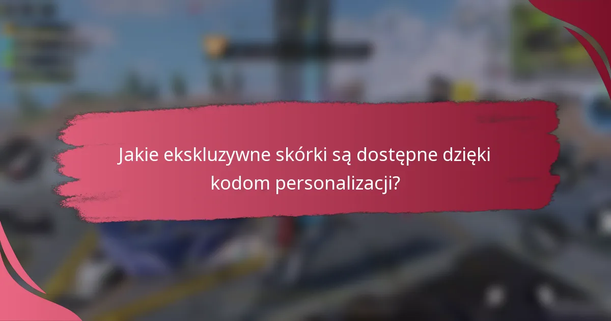 Jakie ekskluzywne skórki są dostępne dzięki kodom personalizacji?