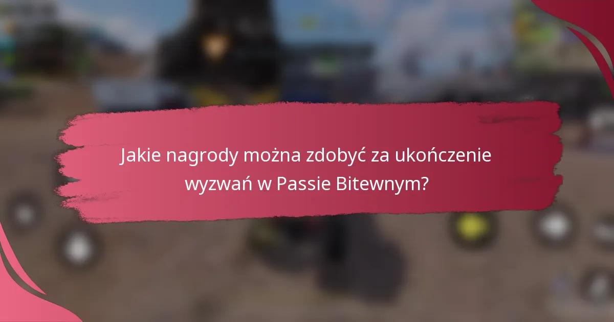 Jakie nagrody można zdobyć za ukończenie wyzwań w Passie Bitewnym?