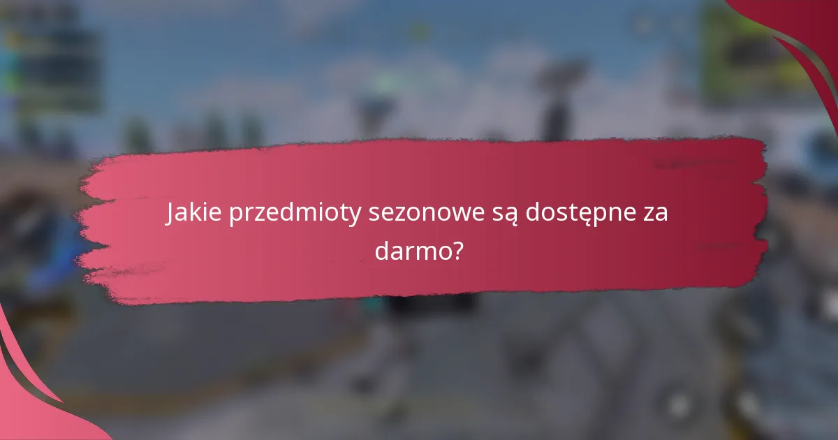 Jakie przedmioty sezonowe są dostępne za darmo?