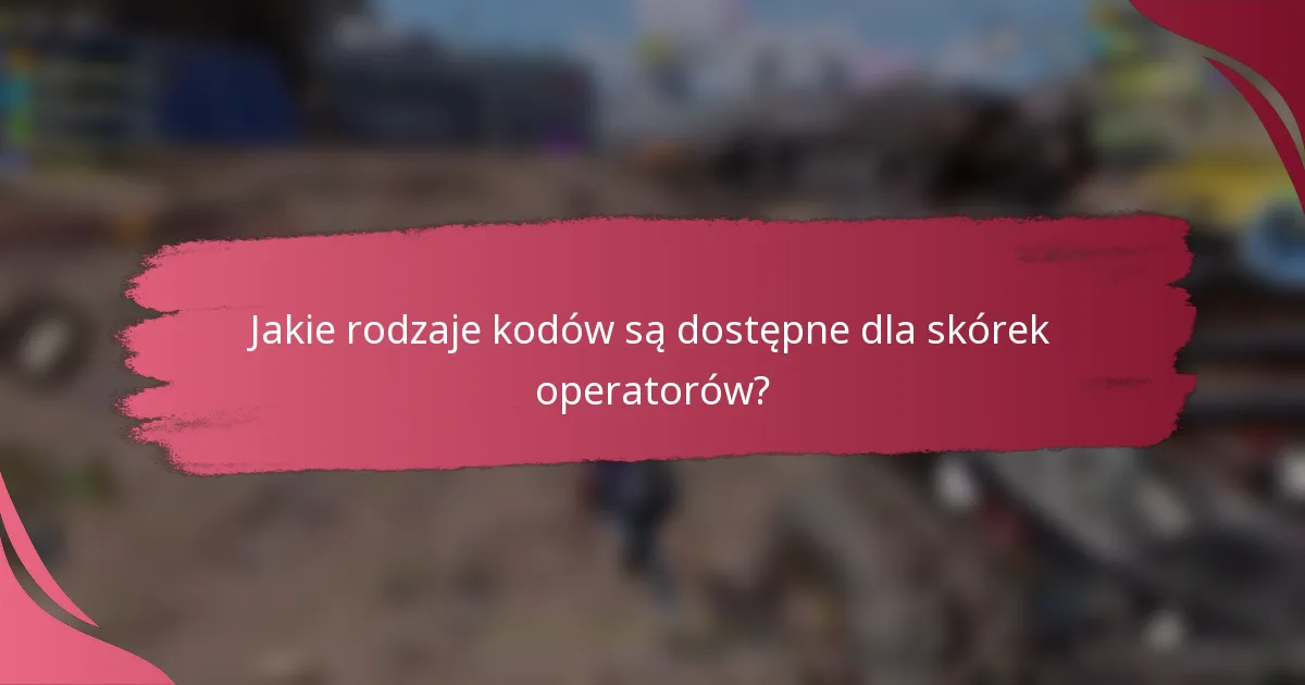 Jakie rodzaje kodów są dostępne dla skórek operatorów?