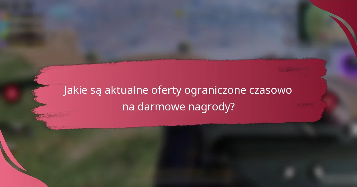 Jakie są aktualne oferty ograniczone czasowo na darmowe nagrody?