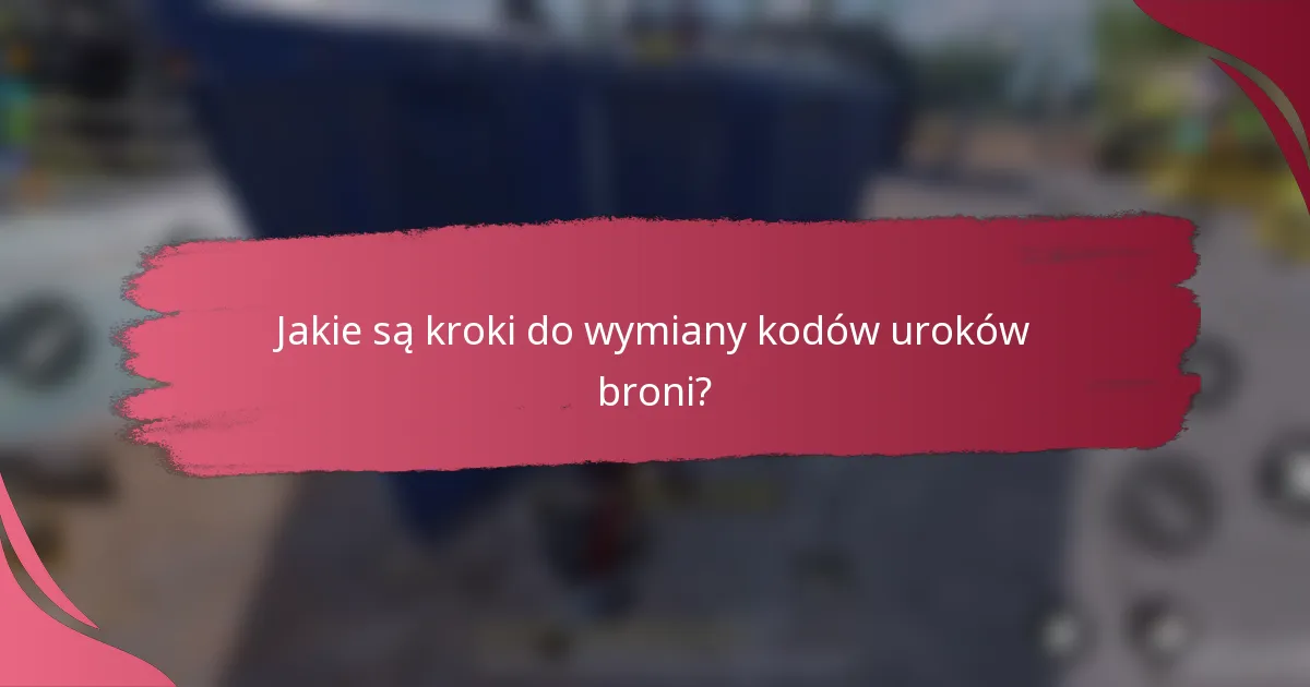 Jakie są kroki do wymiany kodów uroków broni?