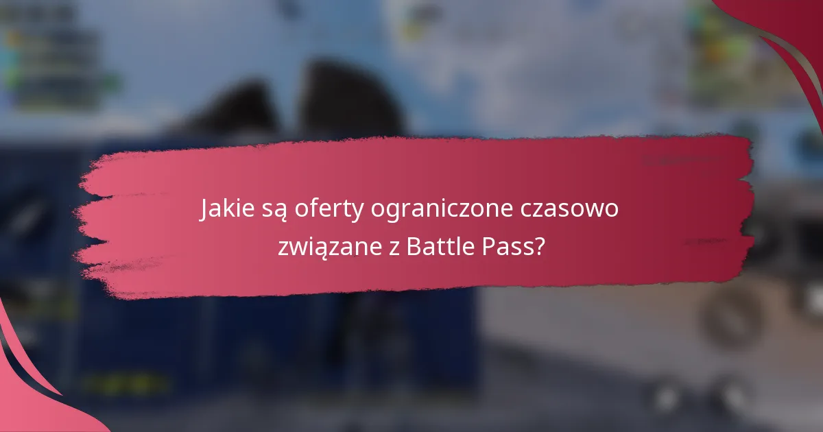 Jakie są oferty ograniczone czasowo związane z Battle Pass?