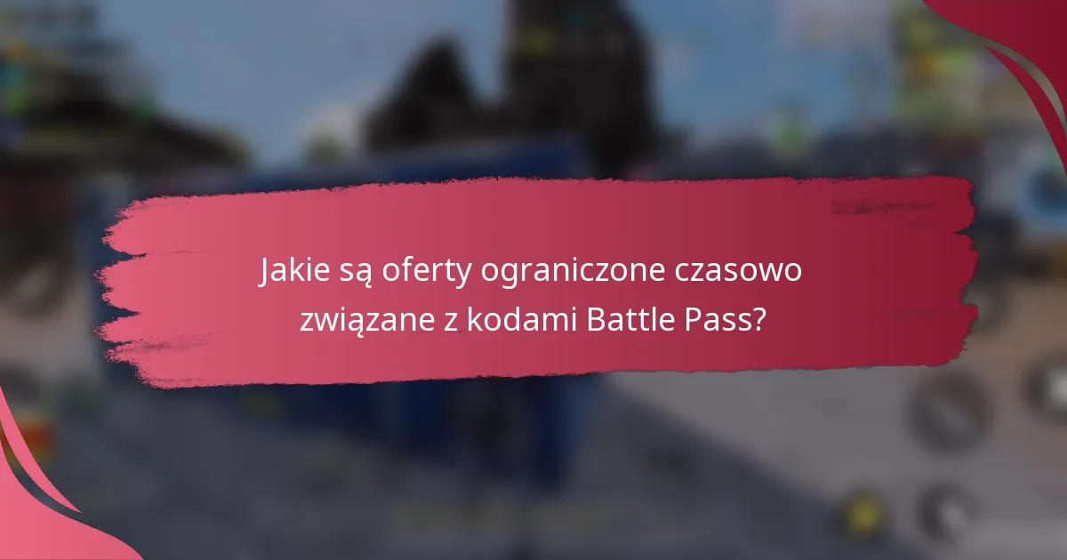 Jakie są oferty ograniczone czasowo związane z kodami Battle Pass?