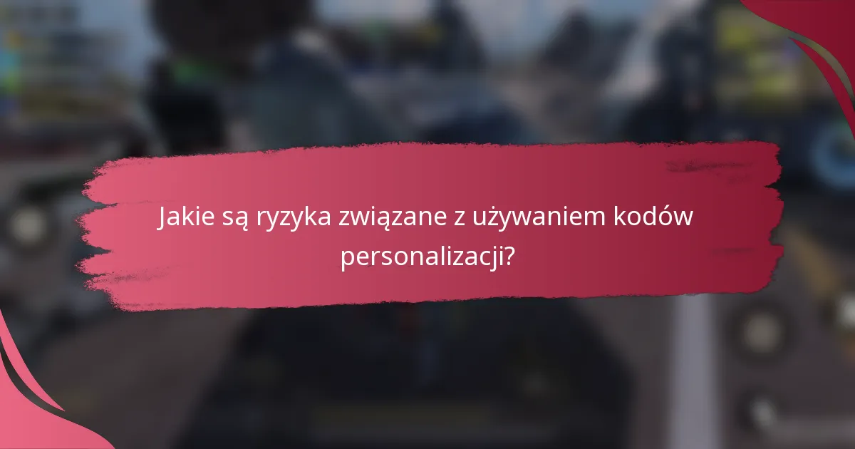 Jakie są ryzyka związane z używaniem kodów personalizacji?