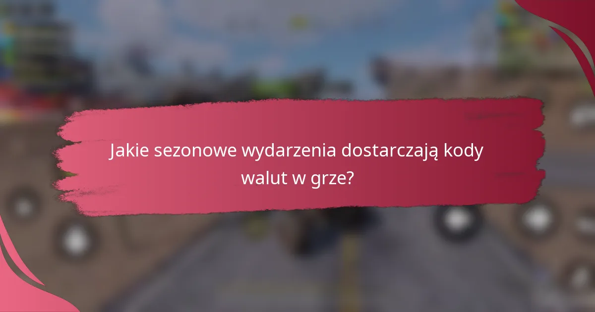Jakie sezonowe wydarzenia dostarczają kody walut w grze?