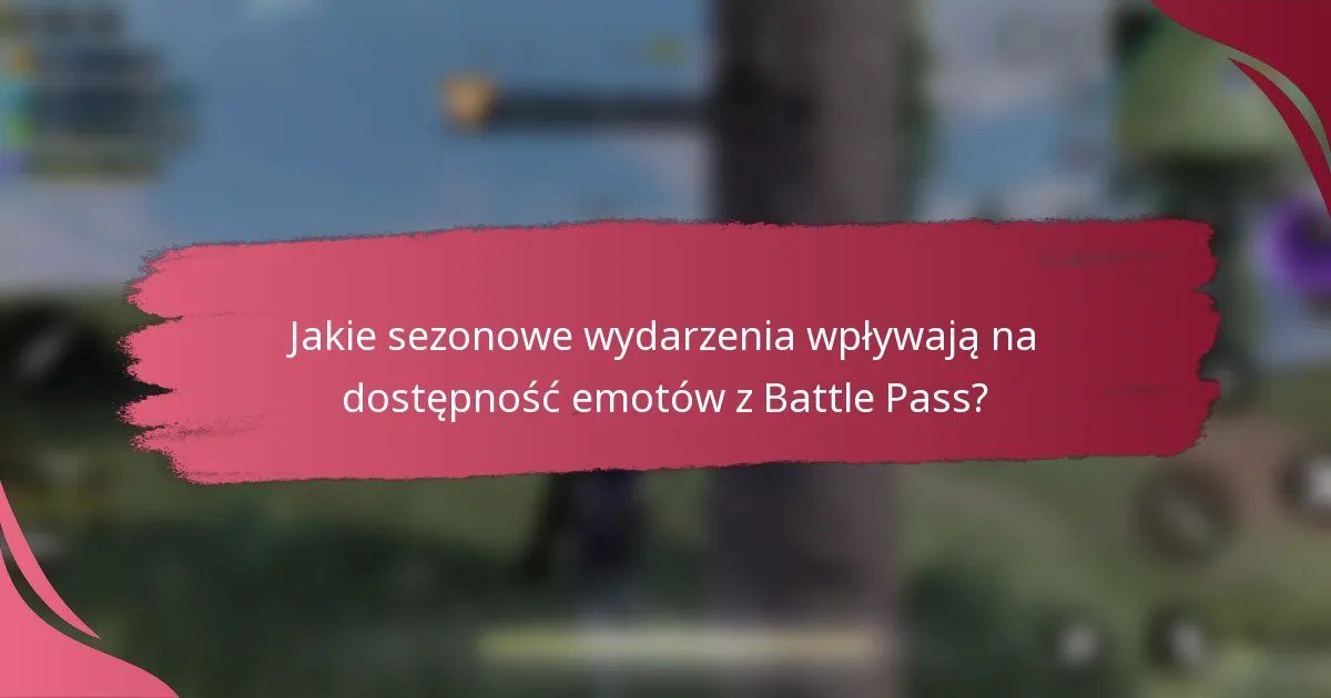 Jakie sezonowe wydarzenia wpływają na dostępność emotów z Battle Pass?