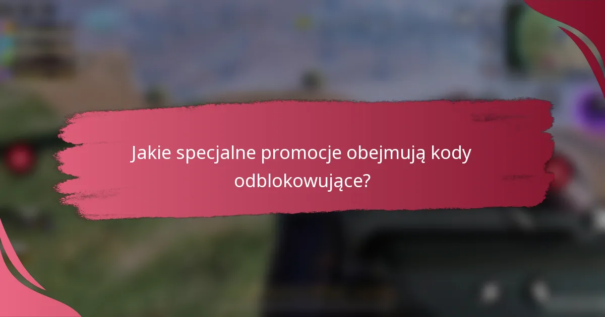 Jakie specjalne promocje obejmują kody odblokowujące?