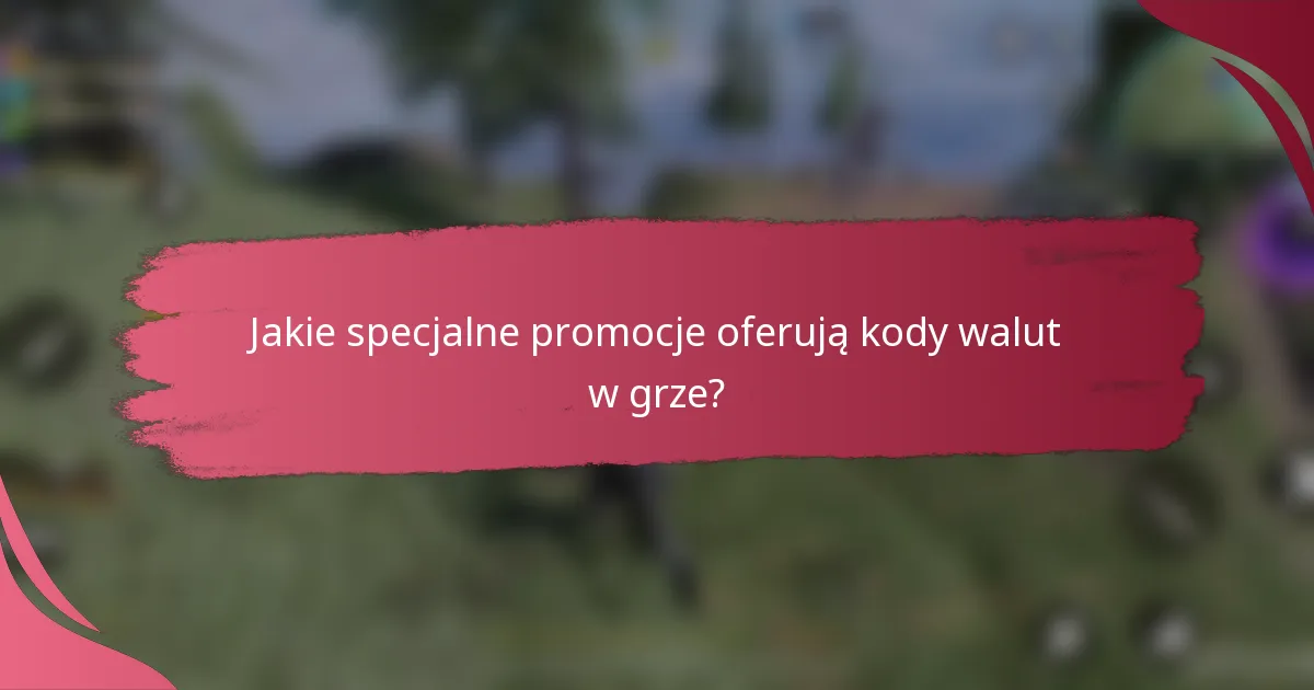 Jakie specjalne promocje oferują kody walut w grze?