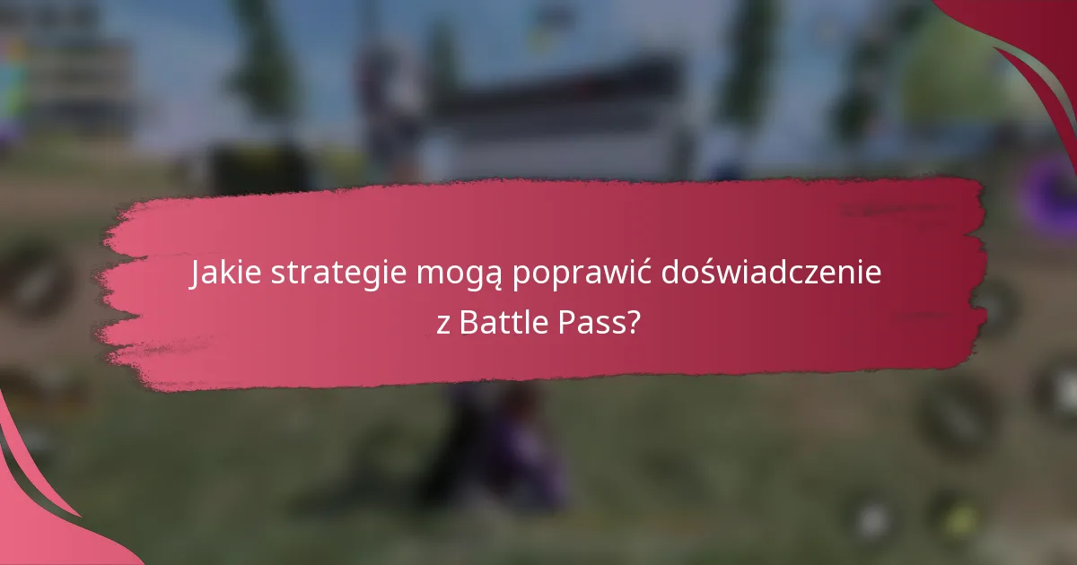 Jakie strategie mogą poprawić doświadczenie z Battle Pass?