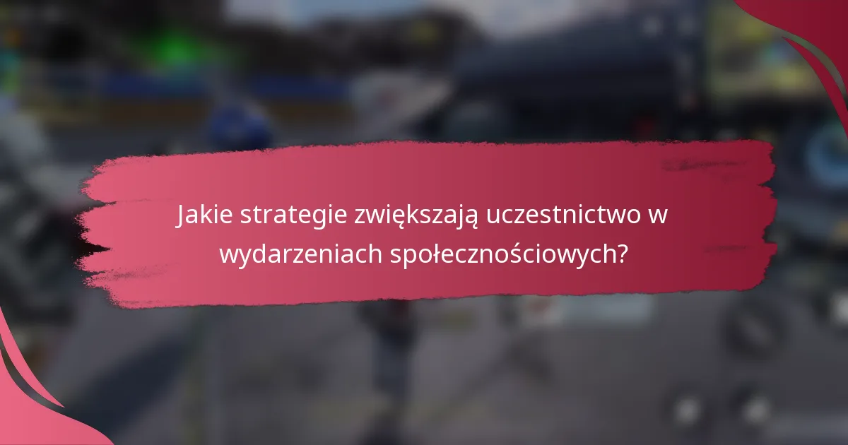 Jakie strategie zwiększają uczestnictwo w wydarzeniach społecznościowych?
