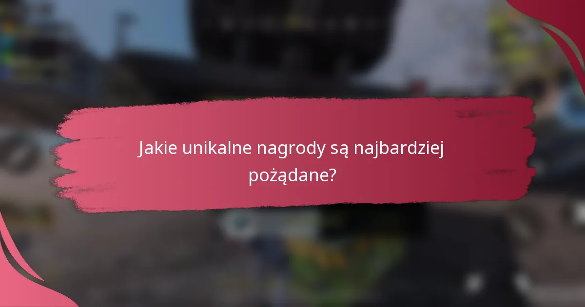 Jakie unikalne nagrody są najbardziej pożądane?