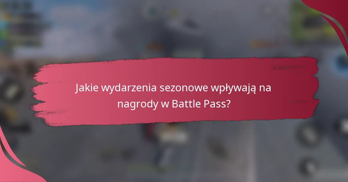 Jakie wydarzenia sezonowe wpływają na nagrody w Battle Pass?