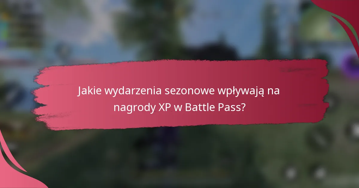 Jakie wydarzenia sezonowe wpływają na nagrody XP w Battle Pass?