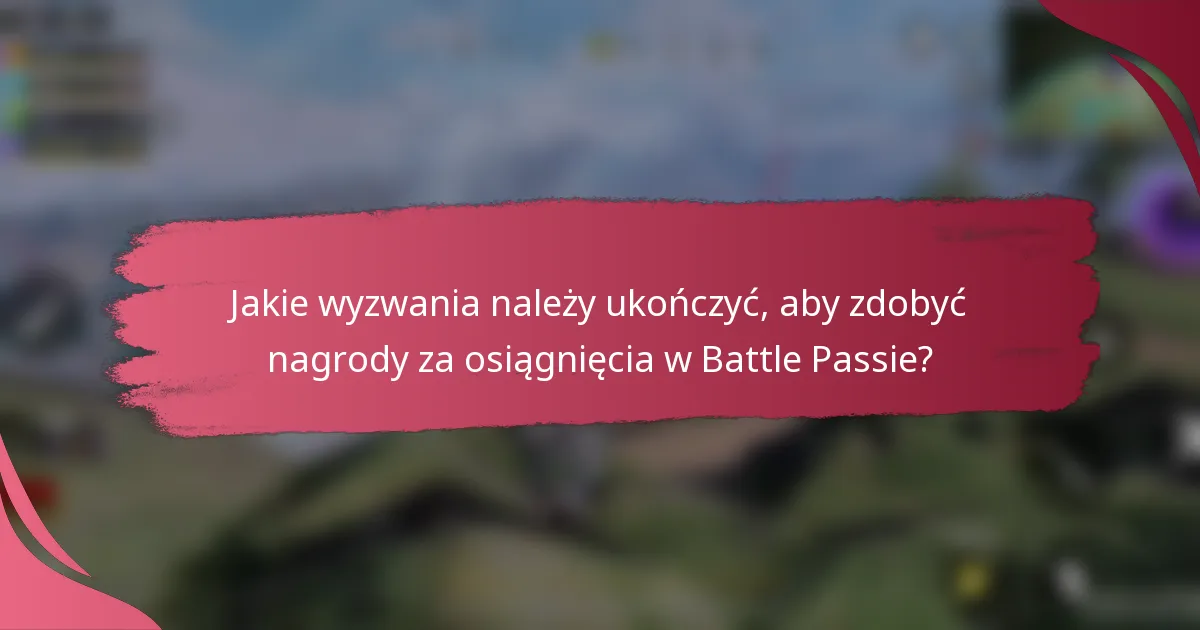 Jakie wyzwania należy ukończyć, aby zdobyć nagrody za osiągnięcia w Battle Passie?