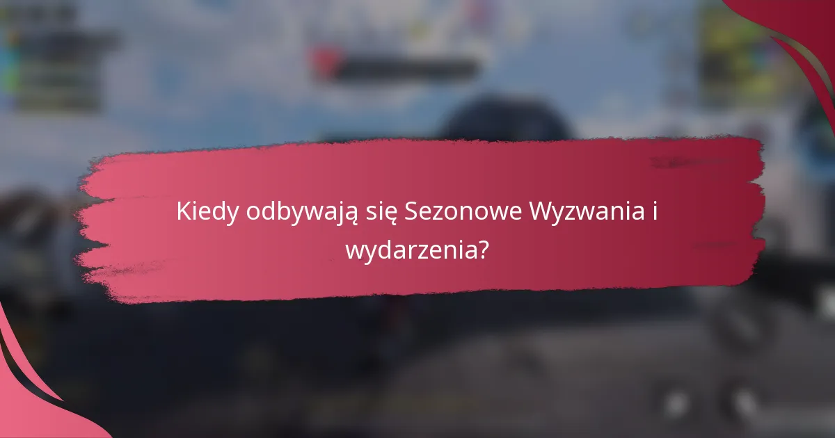 Kiedy odbywają się Sezonowe Wyzwania i wydarzenia?