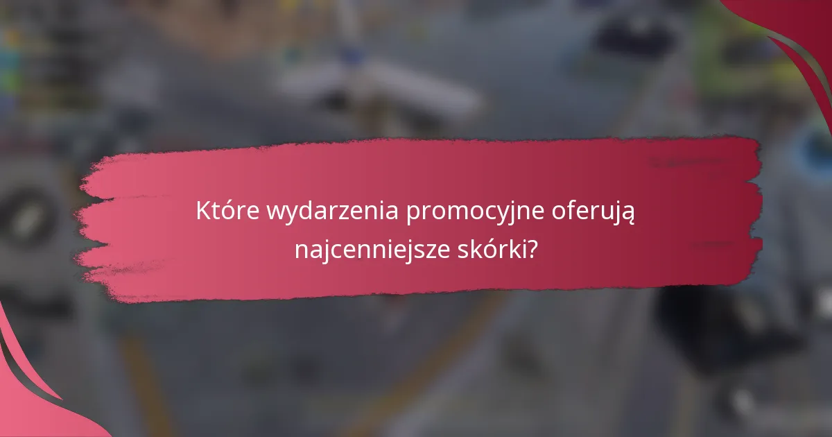 Które wydarzenia promocyjne oferują najcenniejsze skórki?