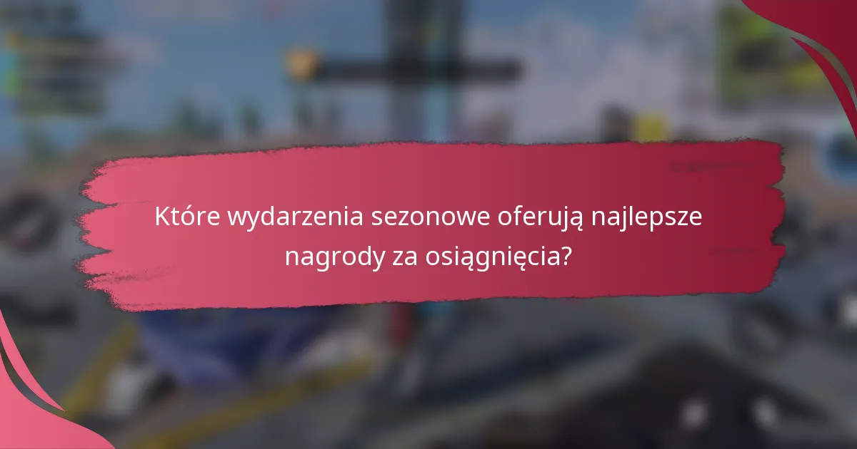 Które wydarzenia sezonowe oferują najlepsze nagrody za osiągnięcia?