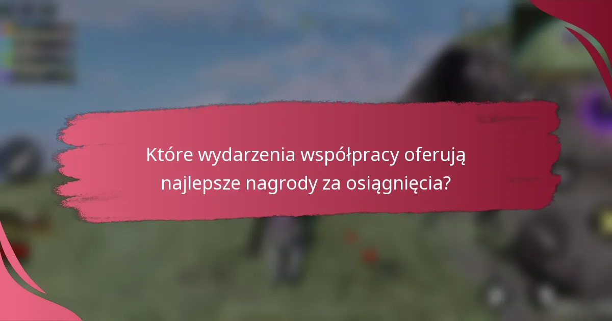 Które wydarzenia współpracy oferują najlepsze nagrody za osiągnięcia?